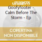 Goofyfooter - Calm Before The Storm - Ep cd