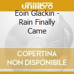 Eoin Glackin - Rain Finally Came cd musicale di Eoin Glackin