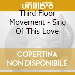 Third Floor Movement - Sing Of This Love cd