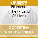 Filaments (The) - Land Of Lions cd musicale di Filaments, The