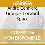 Andre Canniere Group - Forward Space cd musicale di Andre Canniere Group