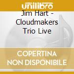 Jim Hart - Cloudmakers Trio Live cd