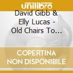 David Gibb & Elly Lucas - Old Chairs To Mend cd musicale di Gibb David & Elly Lucas