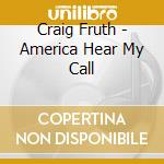 Craig Fruth - America Hear My Call cd
