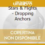 Stars & Flights - Dropping Anchors cd musicale di Stars & Flights