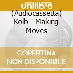 (Audiocassetta) Kolb - Making Moves cd
