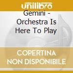 Gemini - Orchestra Is Here To Play cd