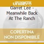 Garret Lee - Meanwhile Back At The Ranch cd