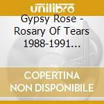 Gypsy Rose - Rosary Of Tears 1988-1991 Outtakes & Unreleased Recordings cd musicale di Gypsy Rose