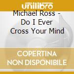 Michael Ross - Do I Ever Cross Your Mind cd