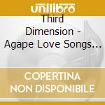 Third Dimension - Agape Love Songs Of The Kingdom cd