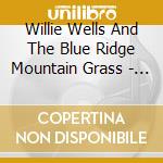 Willie Wells And The Blue Ridge Mountain Grass - Gravel In My Shoe cd
