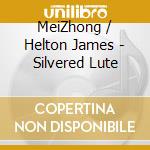 MeiZhong / Helton James - Silvered Lute cd musicale di MeiZhong / Helton James