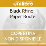 Black Rhino - Paper Route cd musicale di Black Rhino