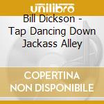 Bill Dickson - Tap Dancing Down Jackass Alley cd