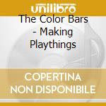 The Color Bars - Making Playthings cd