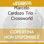Marcelo Cardozo Trio - Crossworld cd musicale di Marcelo Cardozo Trio