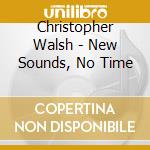 Christopher Walsh - New Sounds, No Time cd