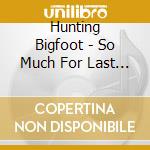 Hunting Bigfoot - So Much For Last Year cd