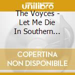 The Voyces - Let Me Die In Southern California cd musicale di The Voyces