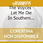 The Voyces - Let Me Die In Southern California cd