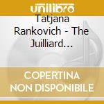 Tatjana Rankovich - The Juilliard Recital cd musicale di Tatjana Rankovich