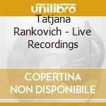 Tatjana Rankovich - Live Recordings cd musicale di Tatjana Rankovich