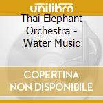 Thai Elephant Orchestra - Water Music