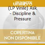(LP Vinile) Ask - Discipline & Pressure