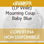 (LP Vinile) Mourning Coup - Baby Blue lp vinile di Mourning Coup