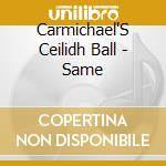 Carmichael'S Ceilidh Ball - Same cd musicale di Carmichael's ceilidh ball