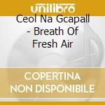 Ceol Na Gcapall - Breath Of Fresh Air cd