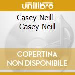 Casey Neill - Casey Neill cd musicale di Casey Neill