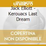 Jack Elliott - Kerouacs Last Dream cd musicale di Jack Elliott