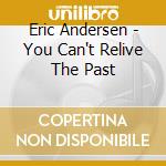 Eric Andersen - You Can't Relive The Past cd