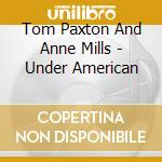 Tom Paxton And Anne Mills - Under American cd musicale di Tom Paxton And Anne Mills