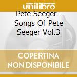 Pete Seeger - Songs Of Pete Seeger Vol.3 cd musicale di PETE SEEGER