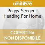Peggy Seeger - Heading For Home cd musicale di Peggy Seeger