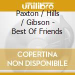 Paxton / Hills / Gibson - Best Of Friends cd
