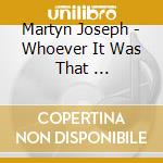 Martyn Joseph - Whoever It Was That ... cd