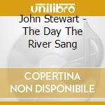 John Stewart - The Day The River Sang cd