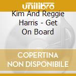Kim And Reggie Harris - Get On Board cd musicale di Kim And Reggie Harris