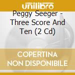 Peggy Seeger - Three Score And Ten (2 Cd) cd musicale di Seeger Peggy