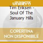 Tim Eriksen - Soul Of The January Hills cd musicale di Eriksen Tim