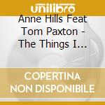 Anne Hills Feat Tom Paxton - The Things I Notice Now cd musicale di Anne hills feat tom