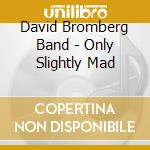 David Bromberg Band - Only Slightly Mad cd