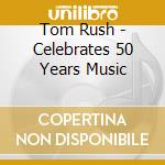 Tom Rush - Celebrates 50 Years Music cd