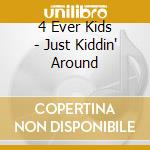 4 Ever Kids - Just Kiddin' Around cd