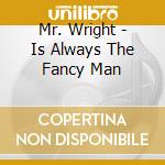 Mr. Wright - Is Always The Fancy Man cd
