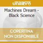 Machines Dream - Black Science cd